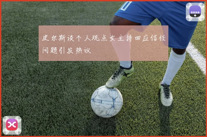 皮尔斯谈个人观点女主持回应信任问题引发热议